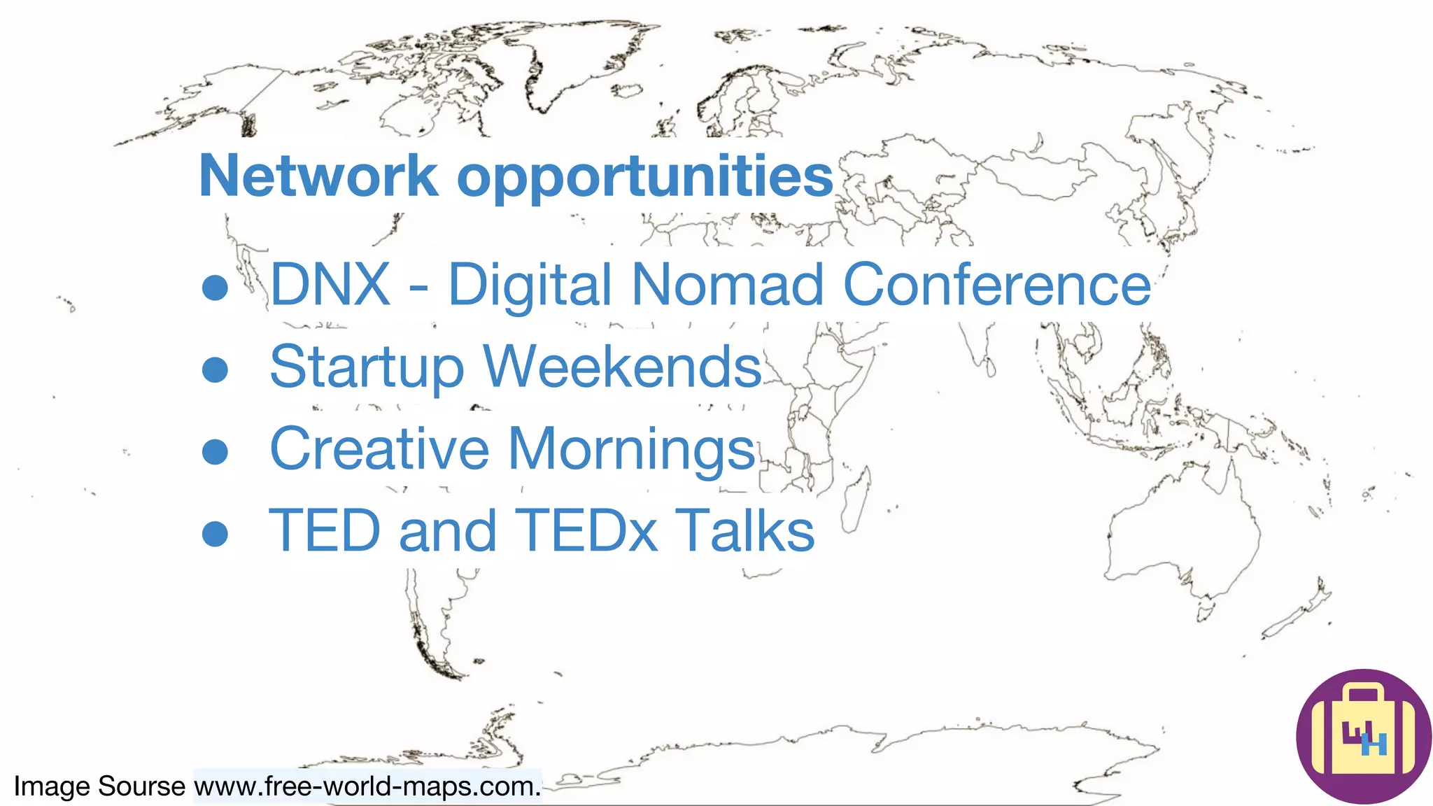 Image Sourse www.free-world-maps.com.
Network opportunities
● DNX - Digital Nomad Conference
● Startup Weekends
● Creative Mornings
● TED and TEDx Talks
 