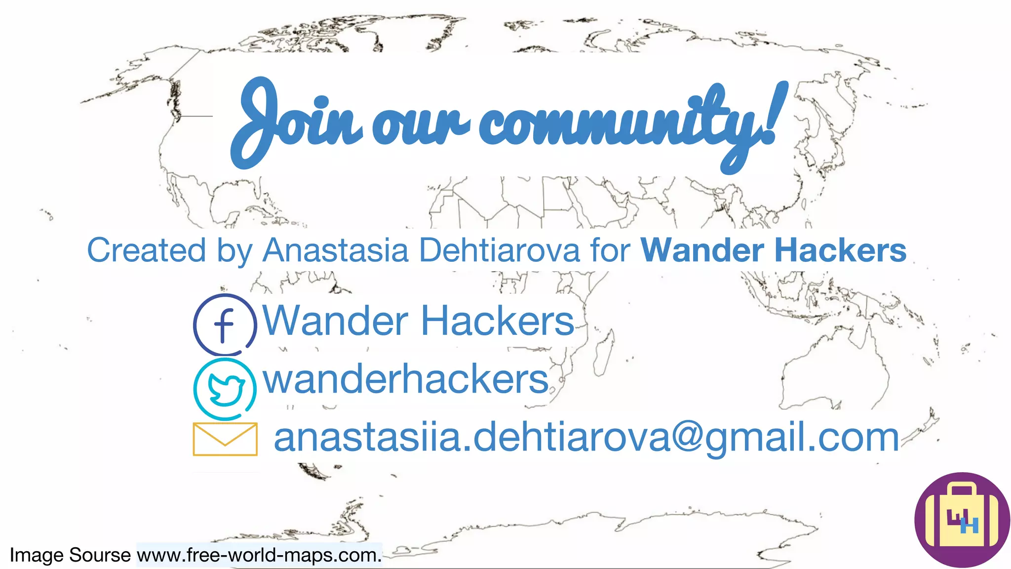 Image Sourse www.free-world-maps.com.
Join our community!
Created by Anastasia Dehtiarova for Wander Hackers
Wander Hackers
wanderhackers
anastasiia.dehtiarova@gmail.com
 