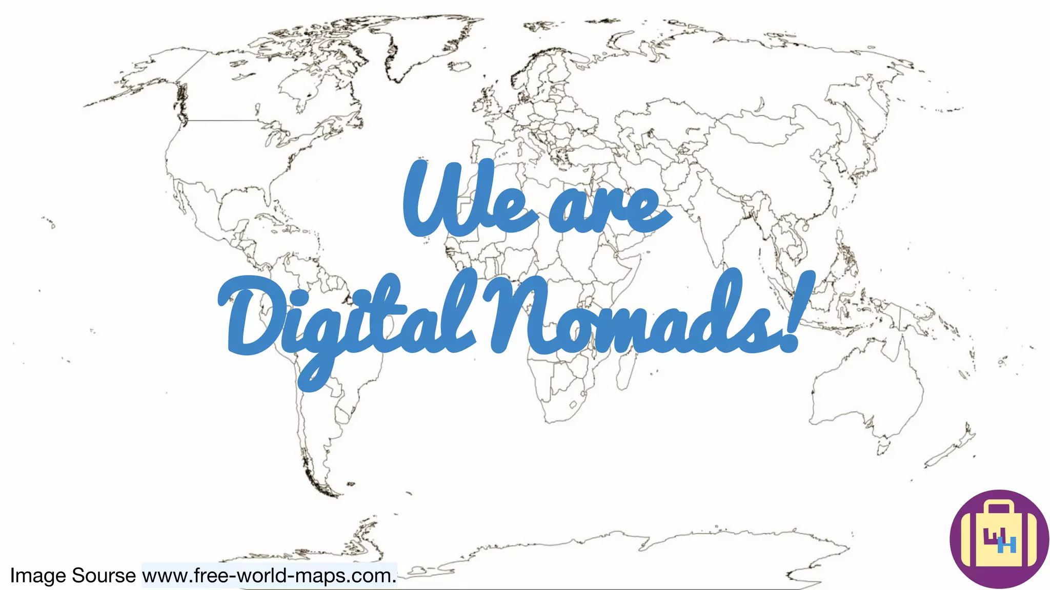 Image Sourse www.free-world-maps.com.
We are
Digital Nomads!
 