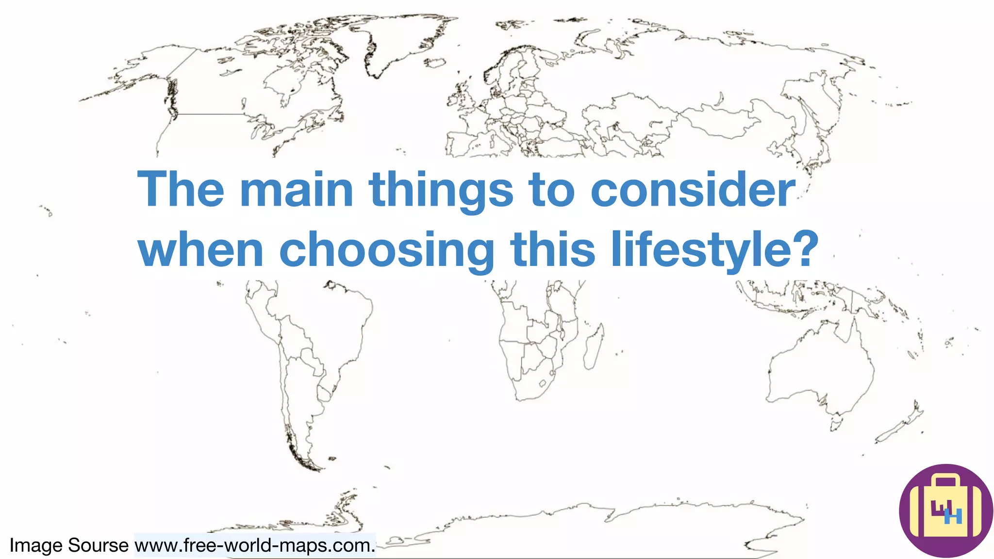 Image Sourse www.free-world-maps.com.
The main things to consider
when choosing this lifestyle?
 