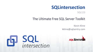 SQLintersection
The Ultimate Free SQL Server Toolkit
Kevin Kline
kkline@sqlsentry.com
SQL123
 
