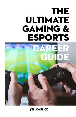 THE
ULTIMATE
GAMING &
ESPORTS
CAREER
GUIDE
 