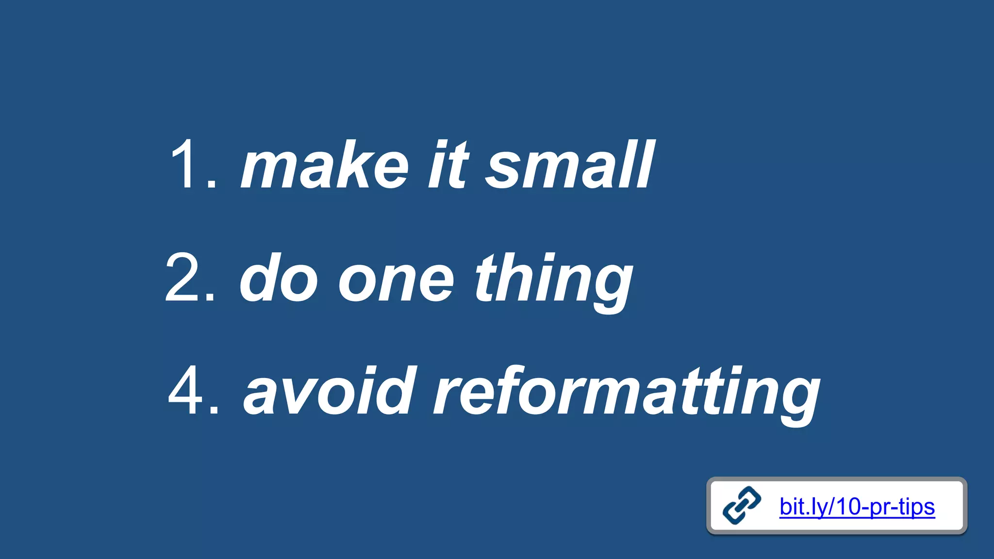 1. make it small
bit.ly/10-pr-tips
2. do one thing
4. avoid reformatting
 