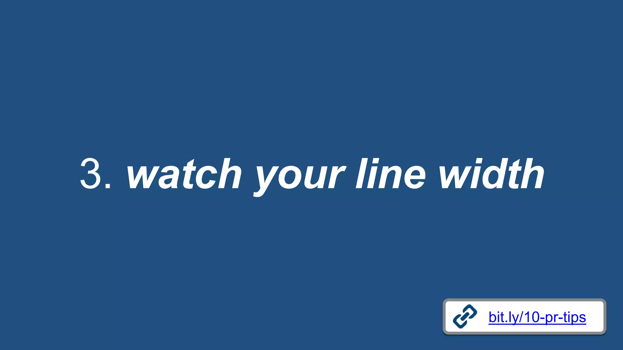 bit.ly/10-pr-tips
3. watch your line width
 