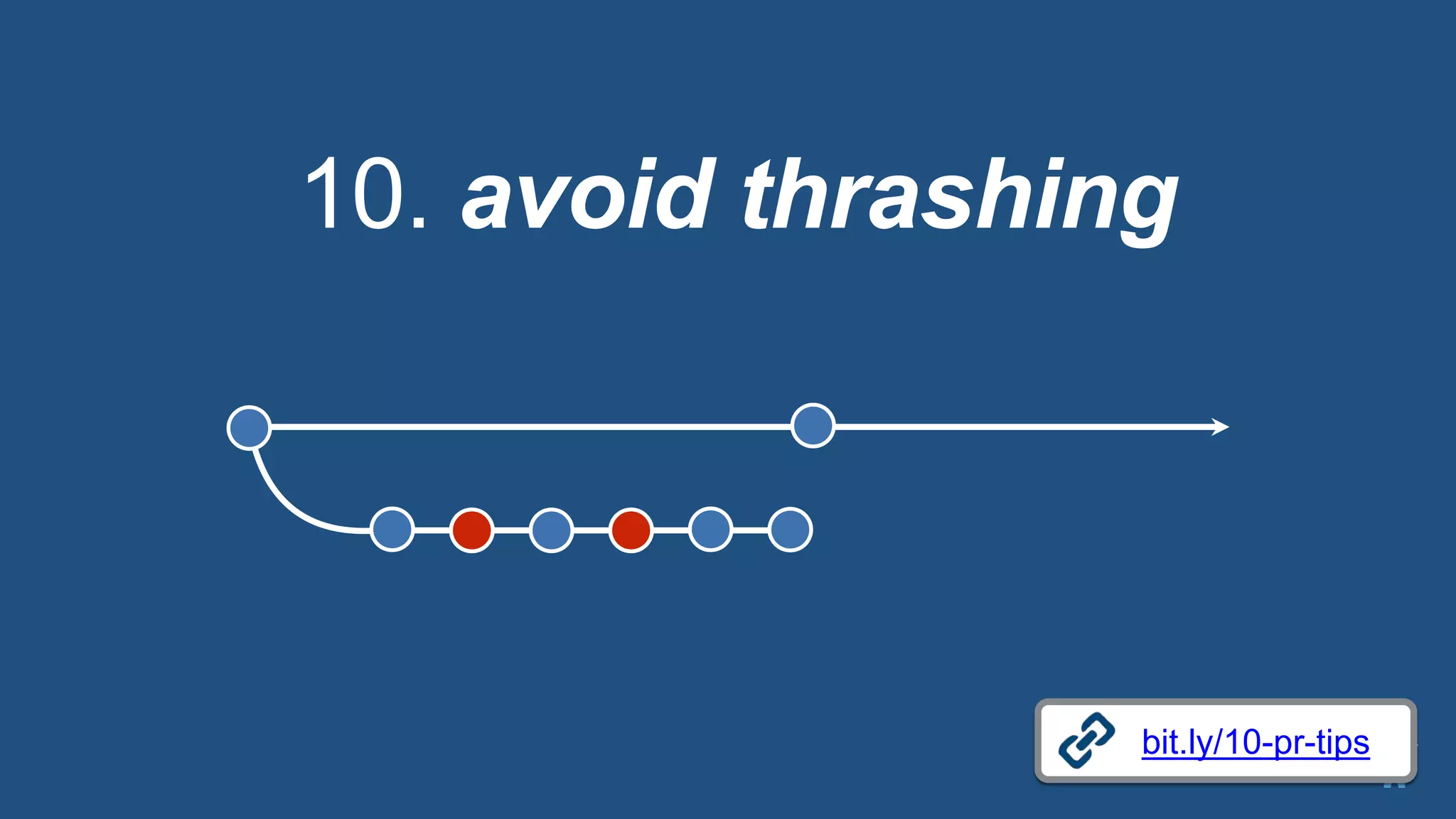 10. avoid thrashing
bit.ly/10-pr-tips
 