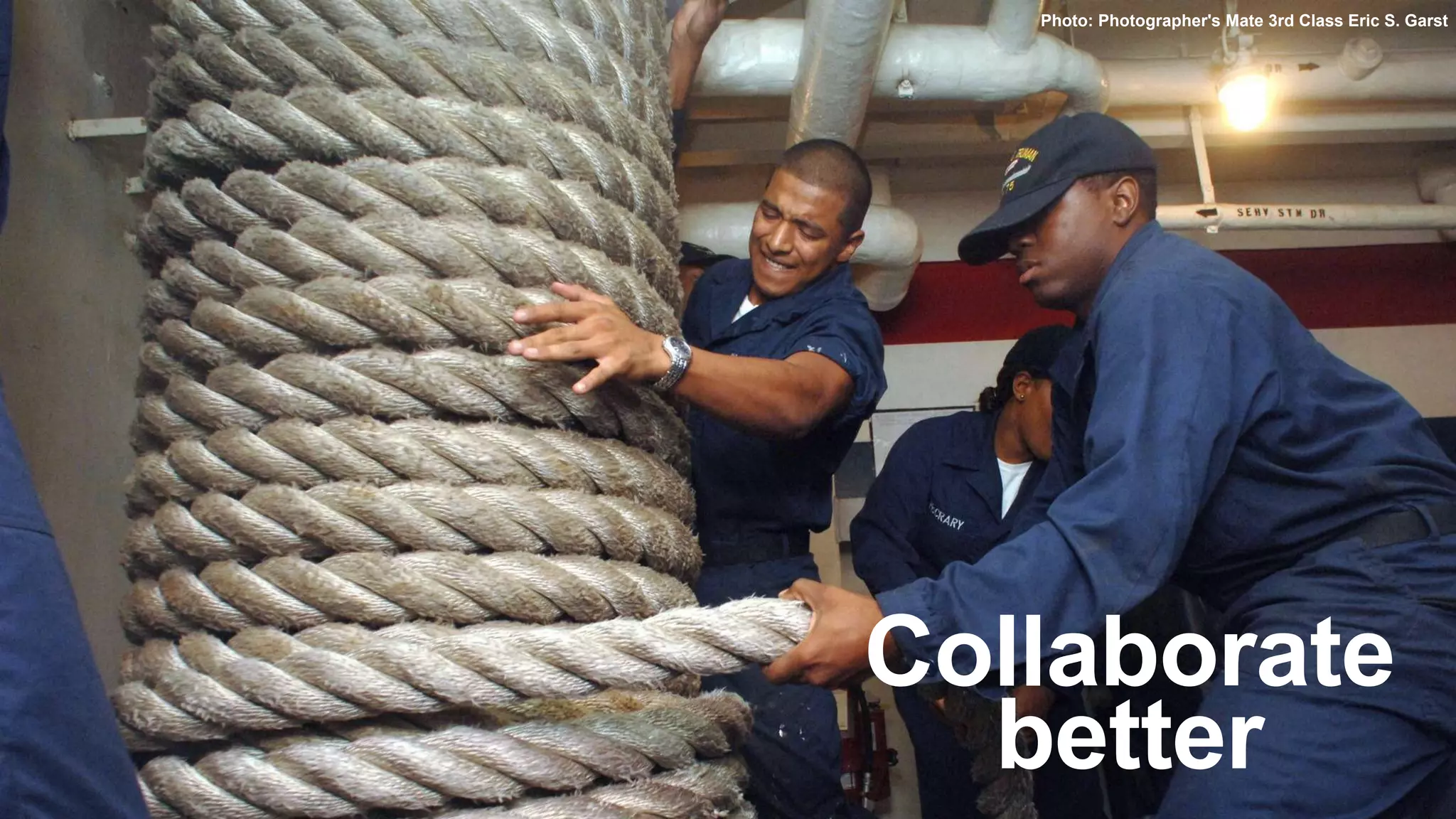 Collaborate
Photo: Photographer's Mate 3rd Class Eric S. Garst
better
 