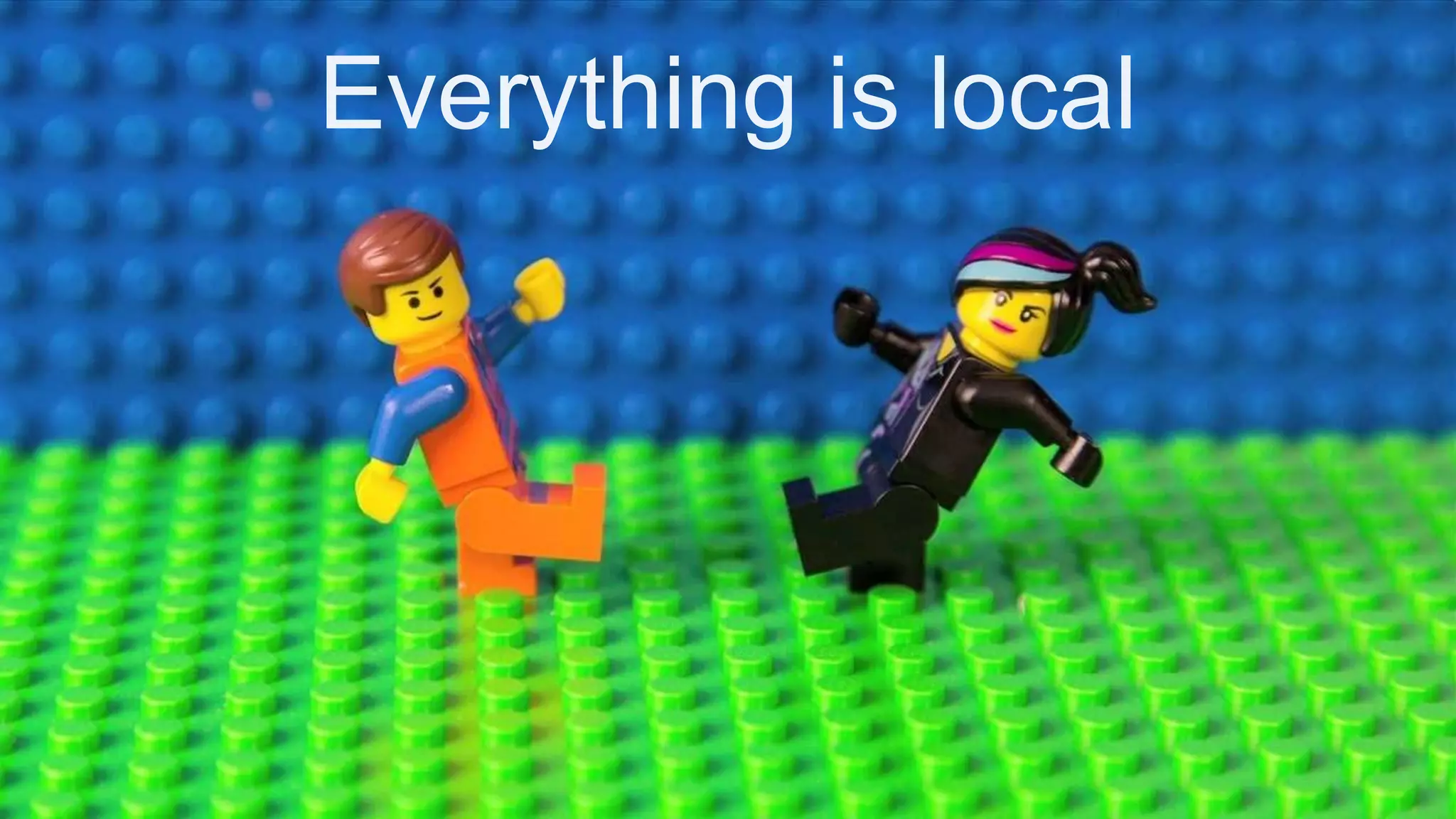 Everything is local
 