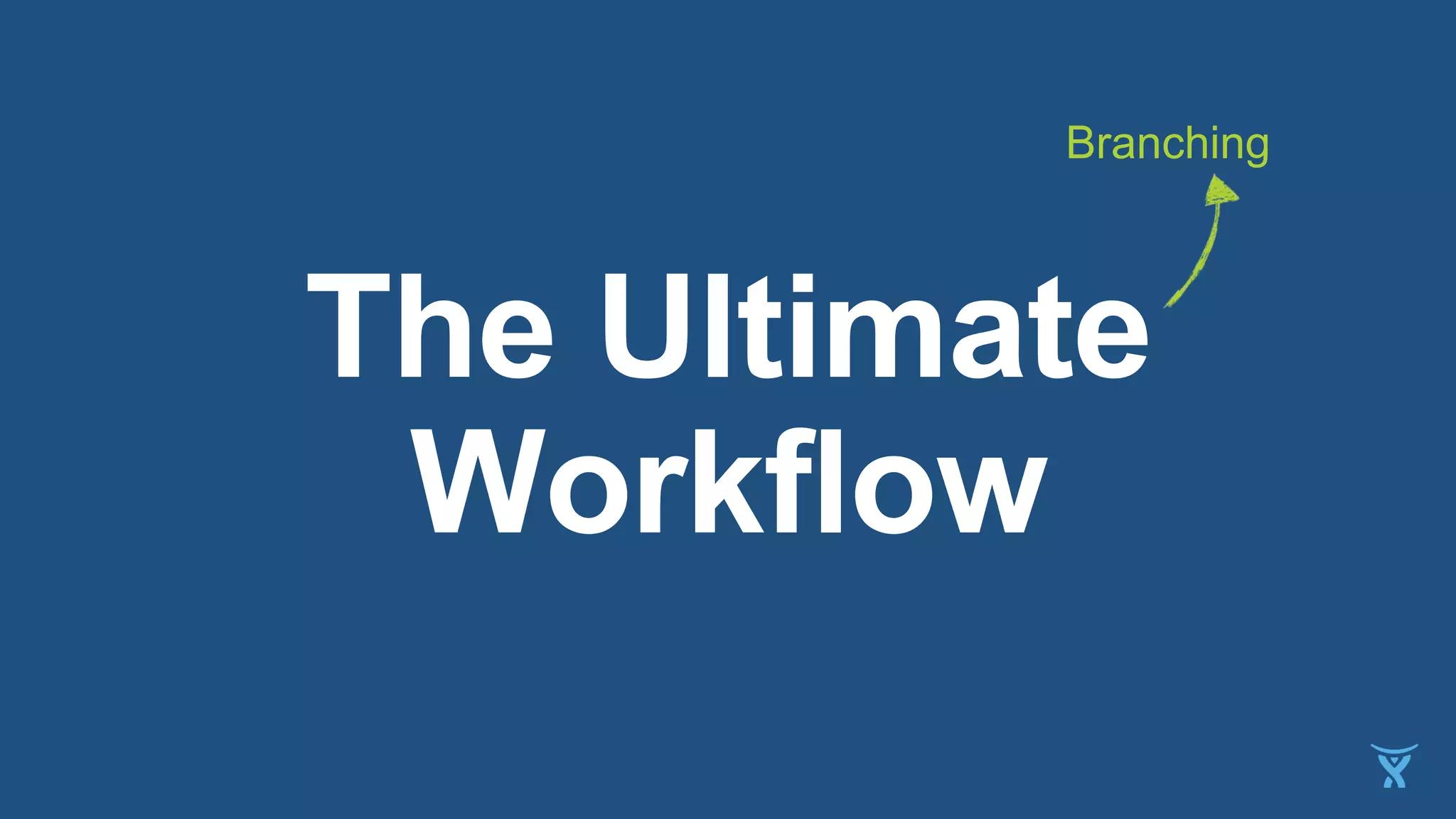 The Ultimate
Workflow
Branching
 