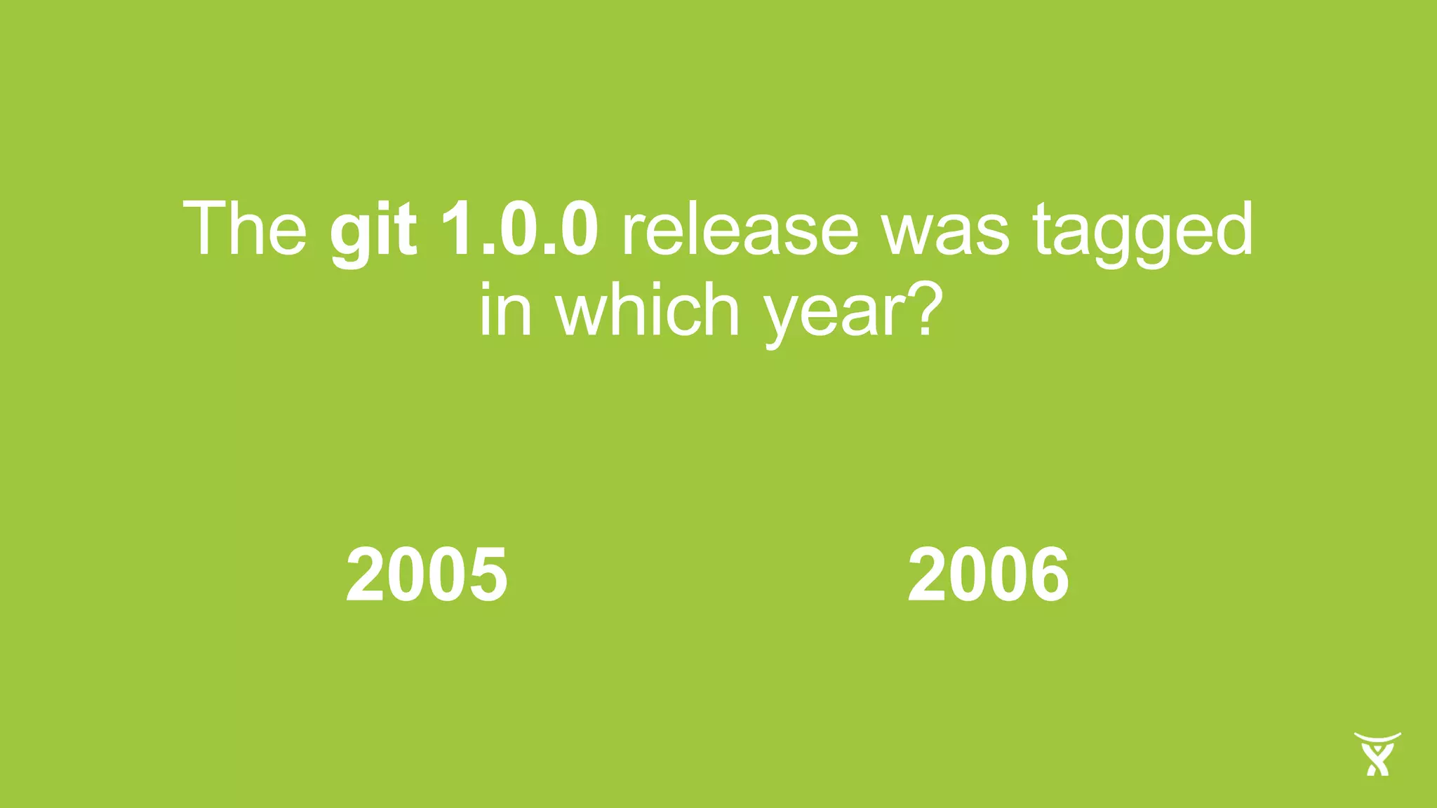 The git 1.0.0 release was tagged
in which year?
2005 2006
 