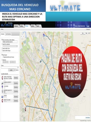 INDICA EL VEHICULO MAS CERCANO Y LA
RUTA MAS OPTIMA A UNA DIRECCION
ESTABLECIDA

 