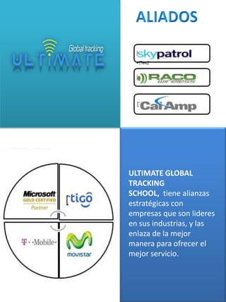 ULTIMATE GLOBAL
TRACKING
SCHOOL, tiene alianzas
estratégicas con
empresas que son lideres
en sus industrias, y las
enlaza de la mejor
manera para ofrecer el
mejor servicio.

 