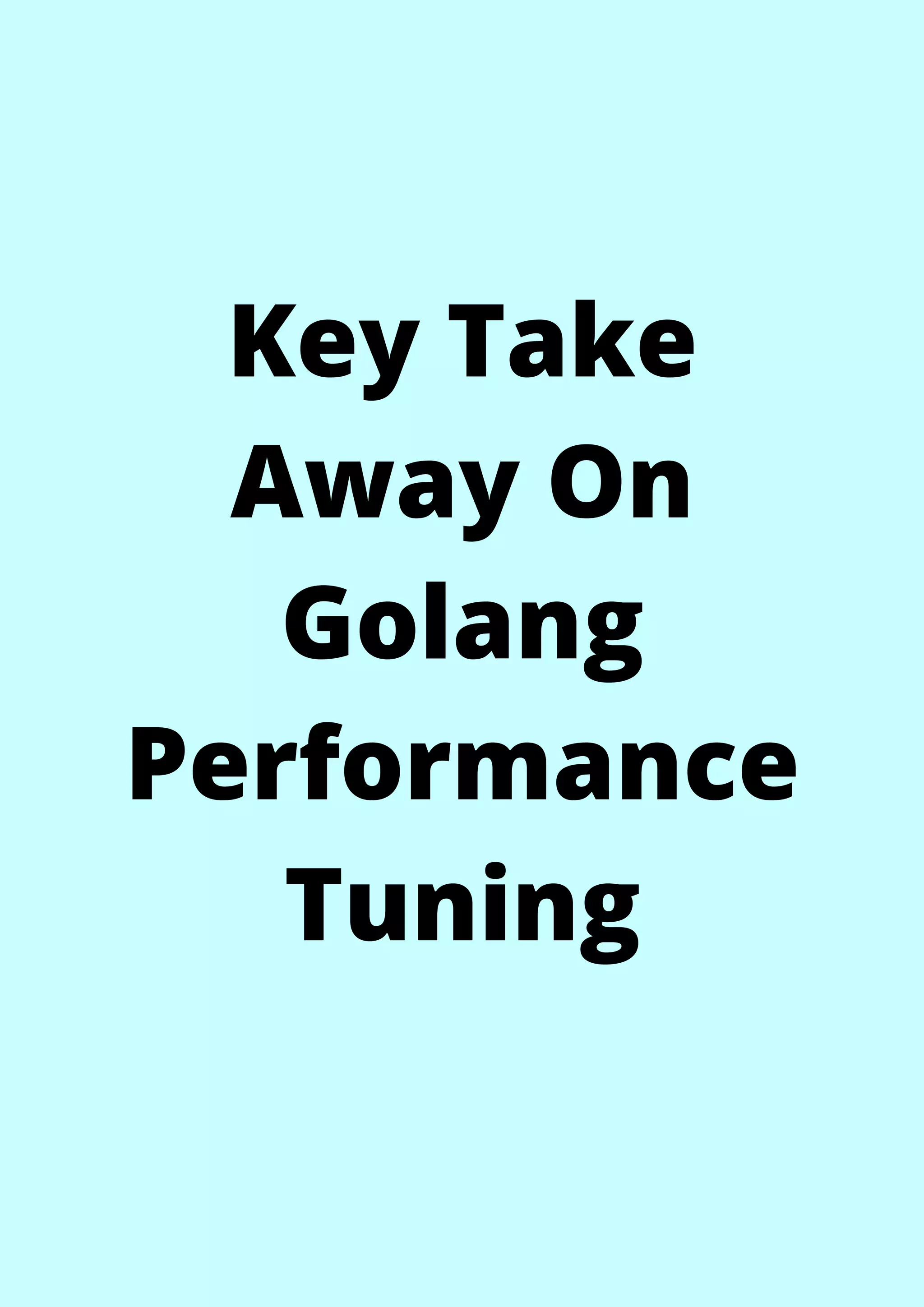 Key Take
Away On
Golang
Performance
Tuning
 