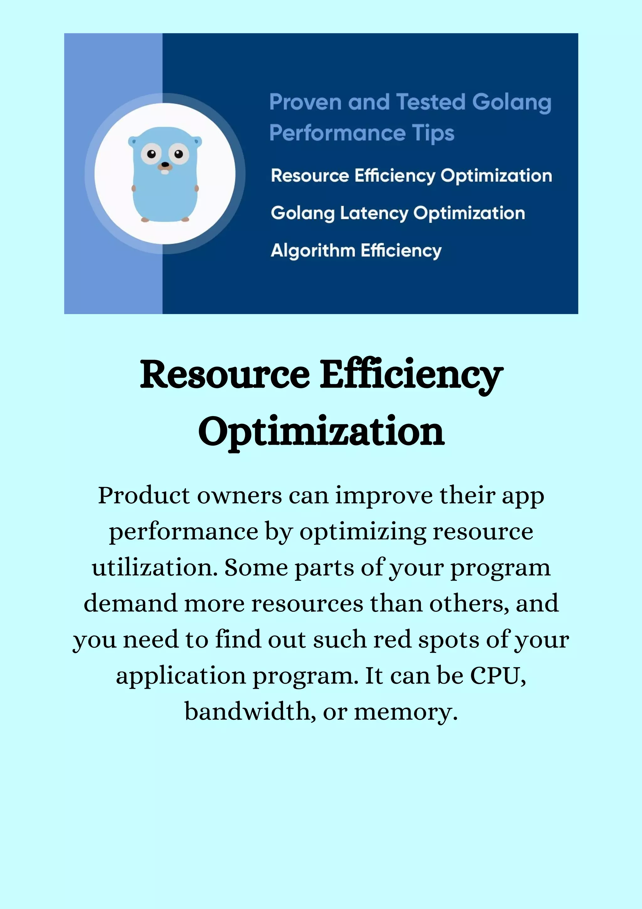 Resource Efficiency
Optimization
Product owners can improve their app
performance by optimizing resource
utilization. Some parts of your program
demand more resources than others, and
you need to find out such red spots of your
application program. It can be CPU,
bandwidth, or memory.


 