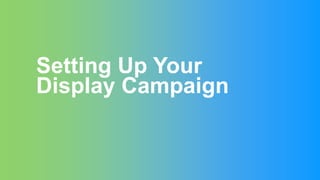 Setting Up Your
Display Campaign
 