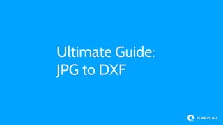 Ultimate Guide:
JPG to DXF
 