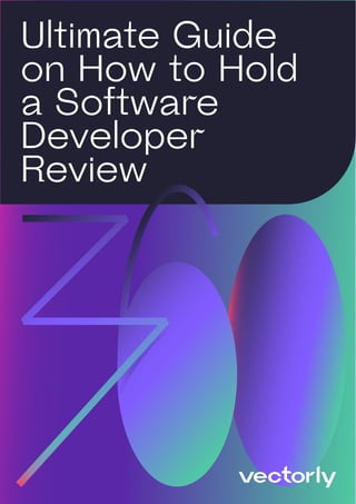 1
Ultimate Guide
on How to Hold
a Software
Developer
Review
 