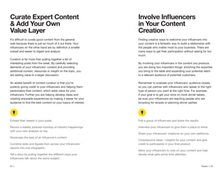 22 | Traackr | 23
in Your Content
Creation
your content is a fantastic way to build a relationship with
the people who matter most to your business. There are
many ways to get their participation without asking for too
much.
you bring to the table and expanding your potential reach
to a relevant audience of potential customers.
type of person you want at the right time. For example,
if your goal is to get your wine on more dinner tables,
browsing for recipes or planning dinner parties.
Crowdsource ideas / insights for your content and give
decide what gets prime time attention.
Curate Expert Content
& Add Your Own
web because there is just so much of it out there. Your
subset and easier to digest and analyze.
Curation is far more than pulling together a list of
interesting posts from the week. By carefully selecting
additional context, resources or insight on the topic, you
are adding value to a larger discussion.
perennialize their content, which adds value for your
creating enjoyable experiences by making it easier for your
Embed their tweets in your posts.
Record a weekly podcast roundup of industry happenings
with your own analysis on top.
reports into one infographic.
 