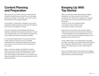 14 | Traackr | 15
After your audit, you’ll create a general content plan that
the foundation for your editorial calendar.
If your project is a shorter-term campaign, you may want
how you can work together on content.
The most successful content strategists will tell you a
calendar is essential for executing a content plan. It’s even
you’re dealing with at least two people’s schedules.
In our fast-paced digital world, it’s a good rule of thumb
to plan at least one month out so you can publish
consistently. More sophisticated organizations may plan
three months out, but the key is to have a solid plan for
your content.
Keep in mind your calendar will probably not need to
seize opportunities as they arise. With that said, you’ll
want some strategy in place (based on your customer and
judge opportunities.
Keeping Up With
Top Stories
While your audit and content planning phases happen
infrequently, you’ll want to stay on top of content
point you to the most important articles
are always on top of what’s hot and;
are clued in to what’s coming next.
A good way to not just stay current, but get a feel for
— these individuals may not be directly relevant to you
and your content, but they help shape the opinions of the
people who drive actions for you.
lost or distracted. Remember, when it comes to staying
ahead in the content game, you don’t need to listen to
everyone.
Focus on the people with the most relevant and engaged
audiences so you’re always in the know and coming to the
table with fresh content that resonates.
 