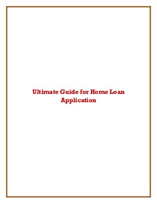 Ultimate Guide for Home Loan
Application
 