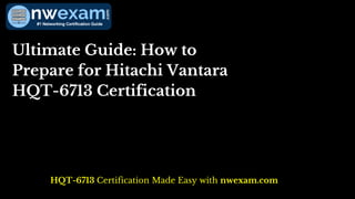 Ultimate Guide: How to
Prepare for Hitachi Vantara
HQT-6713 Certification
HQT-6713 Certification Made Easy with nwexam.com
 