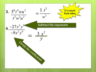 3. 0 4 2
2 3 2
5 t wu
t w u
1

4.
4 5
2 6
27
9
x y
x y


Subtract the exponents
 3 2
x
y
U’s cancel
Each other
2
t
2
w
 