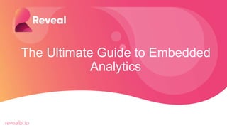 The Ultimate Guide to Embedded
Analytics
revealbi.io
 
