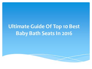 Ultimate Guide Of Top 10 Best
Baby Bath Seats In 2016
 