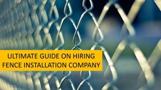 ULTIMATE GUIDE ON HIRING
FENCE INSTALLATION COMPANY
 