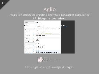 Aglio
Helps API providers create a seamless Developer Experience
API Blueprint | Markdown
https://github.com/danielgtaylor/aglio
9
 
