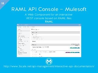 RAML API Console — Mulesoft
A Web Component for an interactive
REST console based on RAML ﬁles
RAML
http://www.3scale.net/api-management/interactive-api-documentation/
18
 