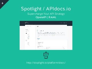 Spotlight / APIdocs.io
Supercharge Your API Strategy
OpenAPI | RAML
http://stoplight.io/platform/docs/
6
Beautiful static documentation for your APIReadme.io
 