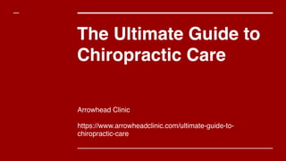 The Ultimate Guide to
Chiropractic Care
Arrowhead Clinic
https://www.arrowheadclinic.com/ultimate-guide-to-
chiropractic-care
 