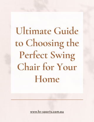 Ultimate Guide
to Choosing the
Perfect Swing
Chair for Your
Home
www.hr-sports.com.au
 