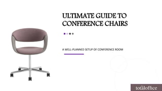 ULTIMATE GUIDE TO
CONFERENCE CHAIRS
A WELL-PLANNED SETUP OF CONFERENCE ROOM
 