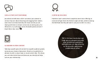 4) OFFER AN EXCLUSIVE
Publishers want content their competitors don’t have. Offering an
exclusive will give them the freshest angle and data, while increasing
the likelihood that they will want to use your content in a story.
5) CONSIDER CUSTOM CONTENT
Tailoring a specific piece of content for a specific audience greatly
increases your chance of placement. Reach out to publishers in
advance to pitch a unique topic or visual content idea. This shows
you care about what they want (because you should) and helps
nurture your relationship.
3) SELL A STORY, NOT YOUR BRAND
Journalists and influencers don’t care about your product or
service; they care about educating and engaging their readers.
Learn how to communicate why the visual content you are
sharing with them is relevant or ties into an existing story. For
influencers, try a soft pitch; send a few bullet points and ask if
they’d like to hear more.
TIP: A 24-hour exclusive can
help secure placement with
your preferred publisher
and give you an opportunity
to share with additional
publications after.
18
 