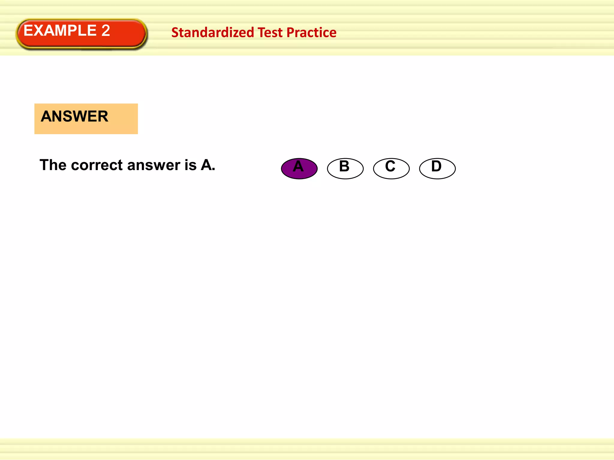 EXAMPLE 2

Standardized Test Practice

ANSWER
The correct answer is A.

A

B

C

D

 