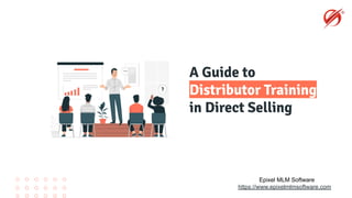 A Guide to
Distributor Training
in Direct Selling
Epixel MLM Software
https://www.epixelmlmsoftware.com
 