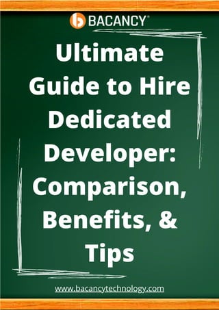 Ultimate
Guide to Hire
Dedicated
Developer:
Comparison,
Benefits, &
Tips


www.bacancytechnology.com
 