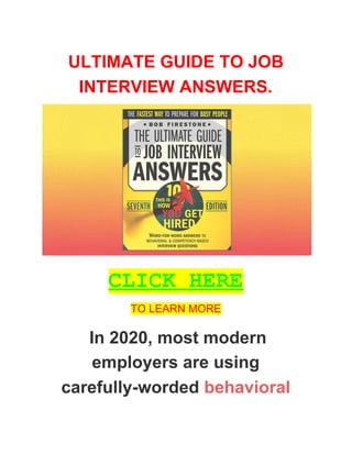 ULTIMATE GUIDE TO JOB
INTERVIEW ANSWERS.
CLICK HERE
TO LEARN MORE
In 2020, most modern
employers are using
carefully-worded ​behavioral
 