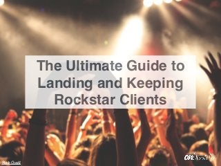 The Ultimate Guide to
Landing and Keeping
Rockstar Clients
Photo Credit
 