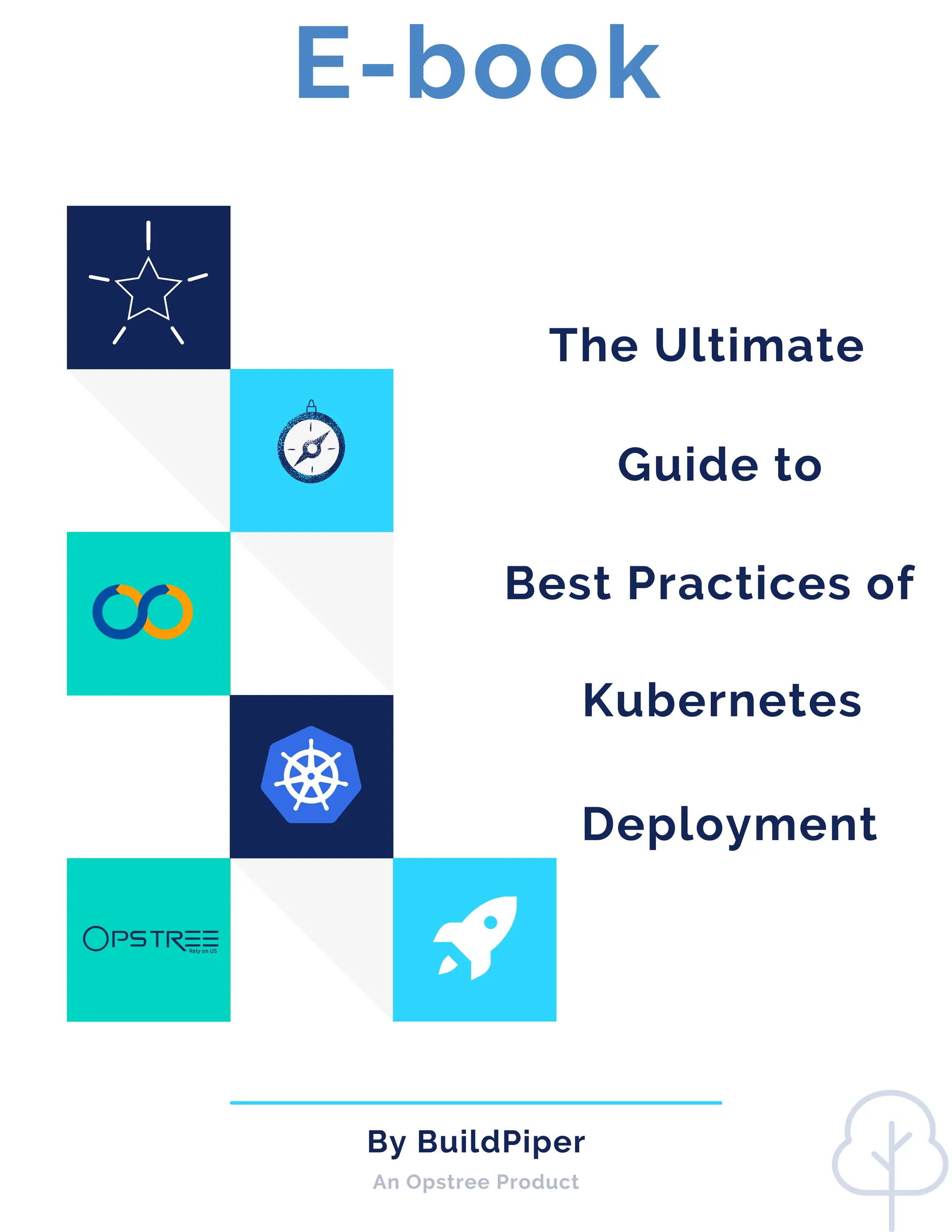 E-book
The Ultimate
Guide to
Best Practices of
Kubernetes
Deployment
By BuildPiper
An Opstree Product
 