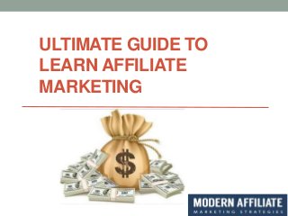 ULTIMATE GUIDE TO
LEARN AFFILIATE
MARKETING
 