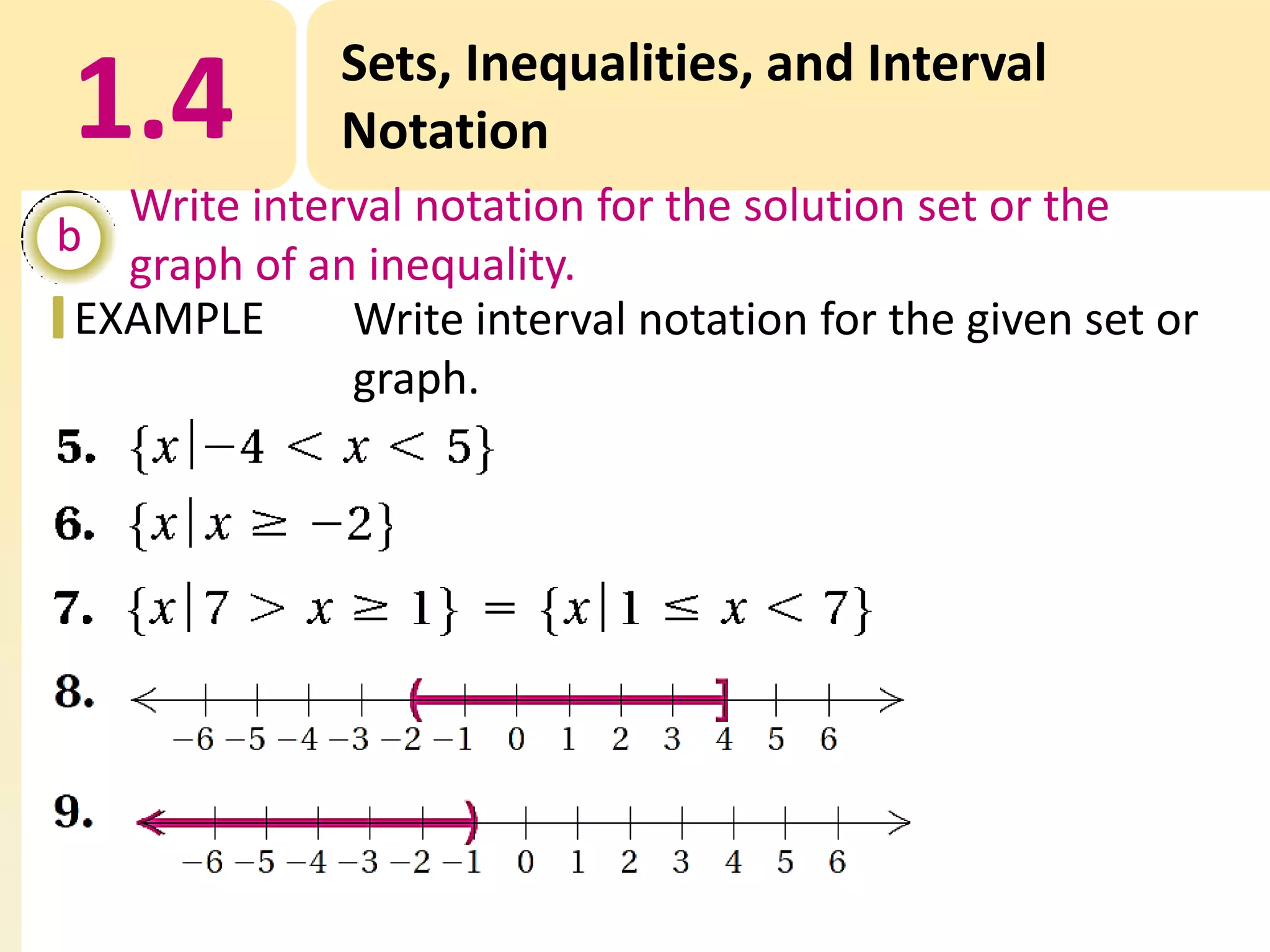 1.4

Sets, Inequalities, and Interval
Notation

Write interval notation for the solution set or the
b
graph of an inequality.
EXAMPLE
Write interval notation for the given set or
graph.

 