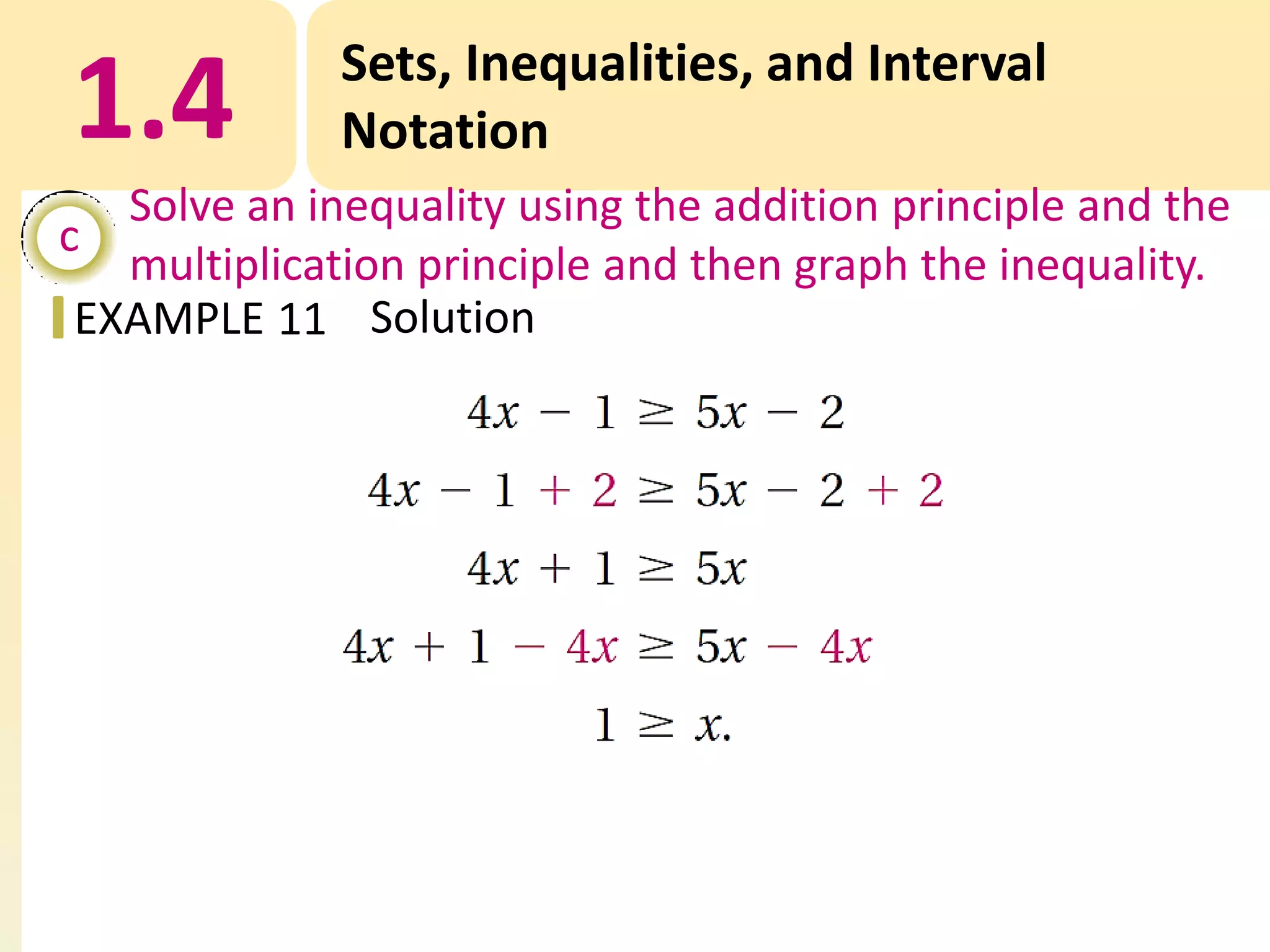 1.4

Sets, Inequalities, and Interval
Notation

Solve an inequality using the addition principle and the
c
multiplication principle and then graph the inequality.
EXAMPLE 11 Solution

 