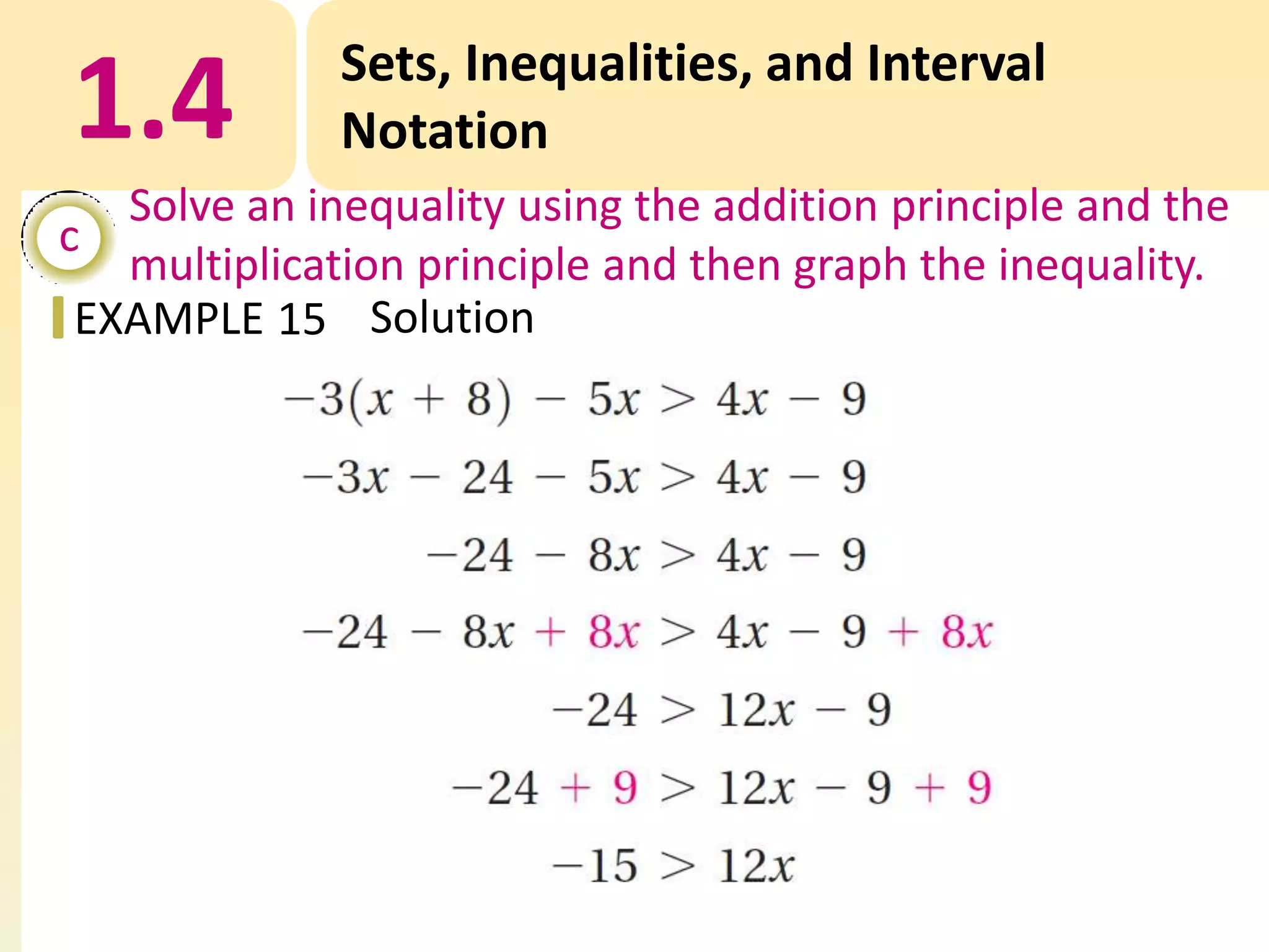 1.4

Sets, Inequalities, and Interval
Notation

Solve an inequality using the addition principle and the
c
multiplication principle and then graph the inequality.
EXAMPLE 15 Solution

 