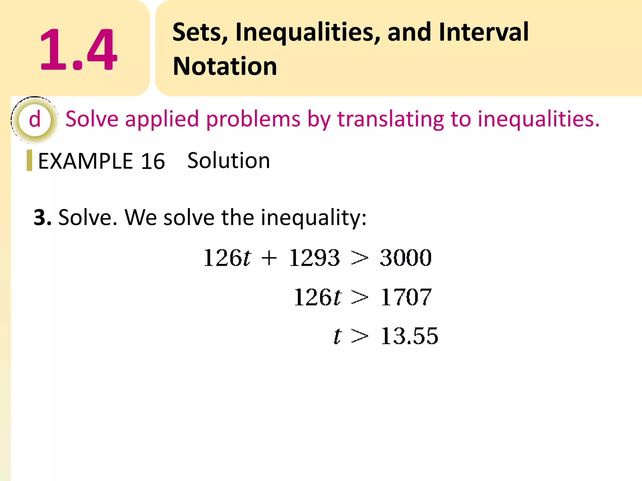 1.4

Sets, Inequalities, and Interval
Notation

d Solve applied problems by translating to inequalities.
EXAMPLE 16 Solution
3. Solve. We solve the inequality:

 