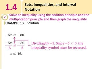 1.4

Sets, Inequalities, and Interval
Notation

Solve an inequality using the addition principle and the
c
multiplication principle and then graph the inequality.
EXAMPLE 13 Solution

 