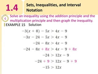 1.4

Sets, Inequalities, and Interval
Notation

Solve an inequality using the addition principle and the
c
multiplication principle and then graph the inequality.
EXAMPLE 15 Solution

 