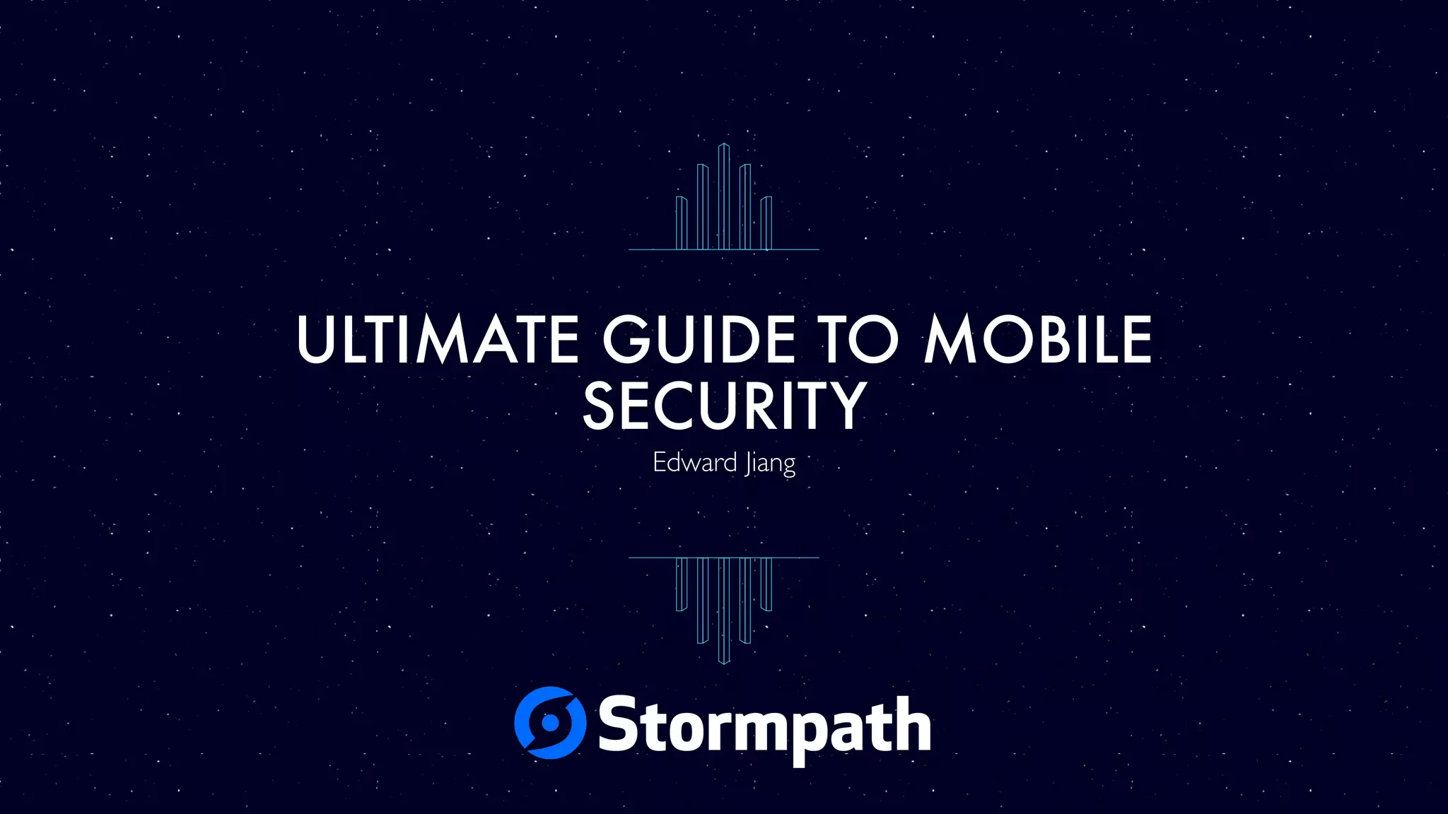 ULTIMATE GUIDE TO MOBILE
SECURITY
Edward Jiang
 