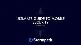 ULTIMATE GUIDE TO MOBILE
SECURITY
Edward Jiang
 